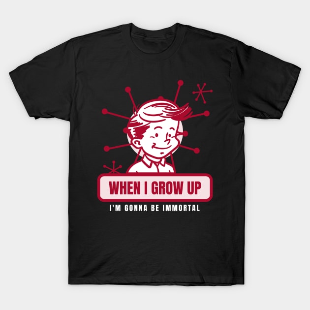 When I Grow Up I'm Gonna Be Immortal - Life Extension T-Shirt T-Shirt by Family Heritage Gifts